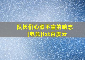 队长们心照不宣的暗恋[电竞]txt百度云